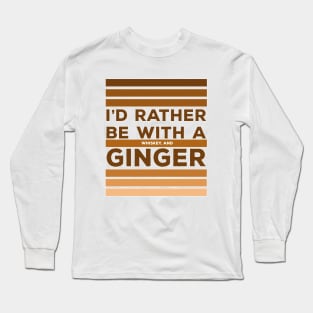 I'd Rather be With a Whiskey and Ginger Long Sleeve T-Shirt